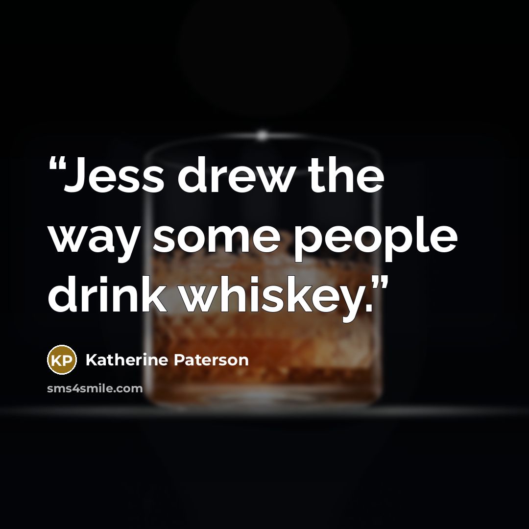 “Jess drew the way some people drink whiskey.” quote by Katherine Paterson