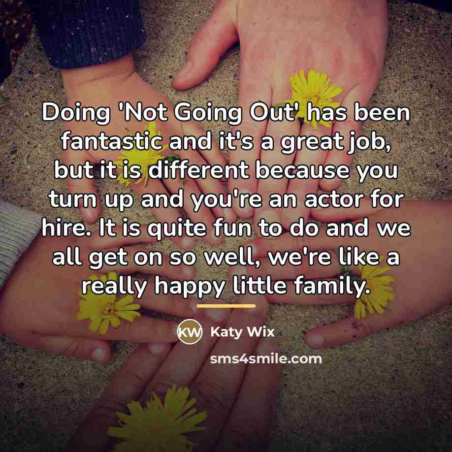 “Doing 'Not Going Out' has been fantastic and it's a…” quote by Katy Wix