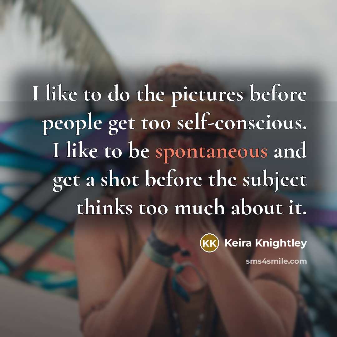 “I like to do the pictures before people get too…” quote by Keira Knightley