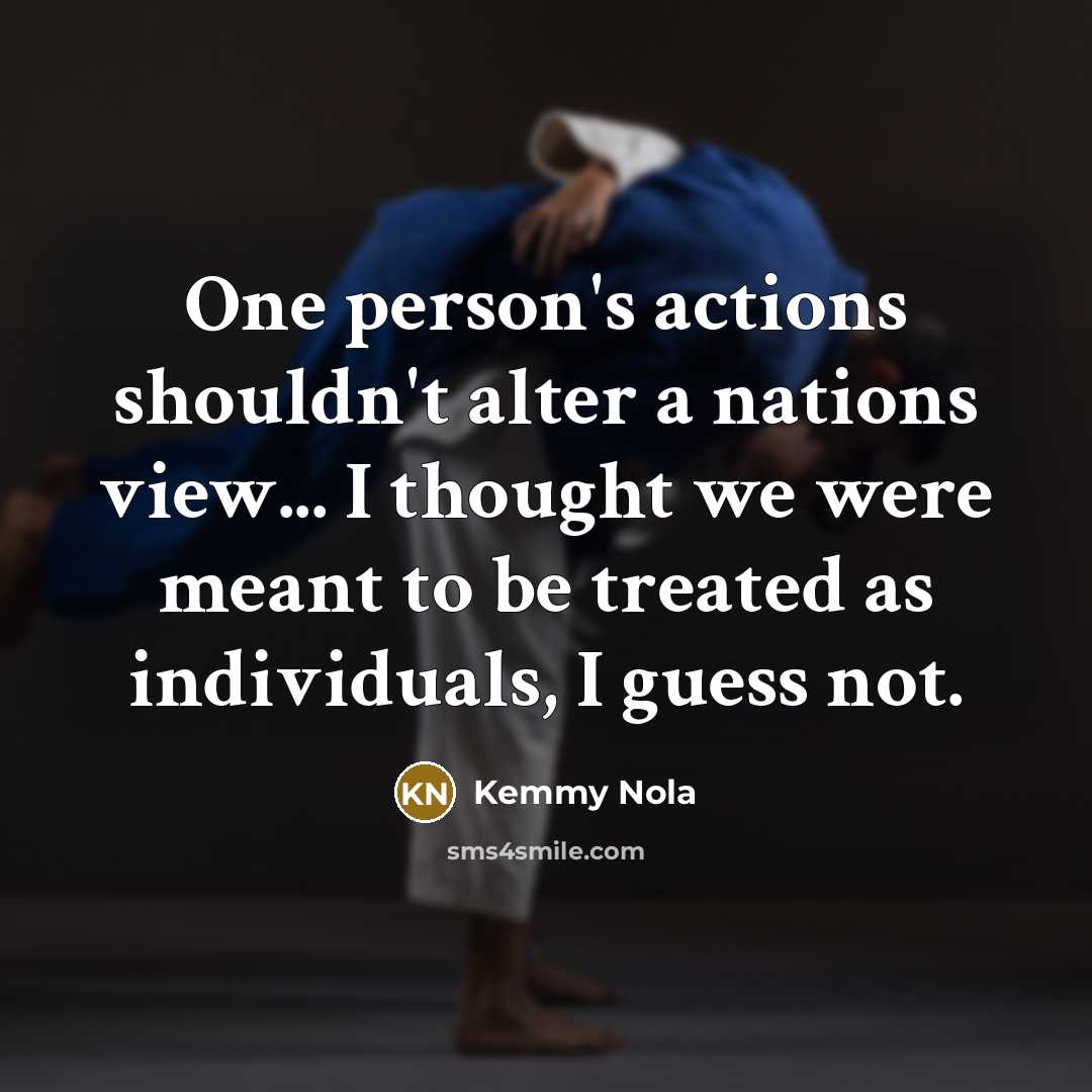 “One person's actions shouldn't alter a nations view... I thought…” quote by Kemmy Nola