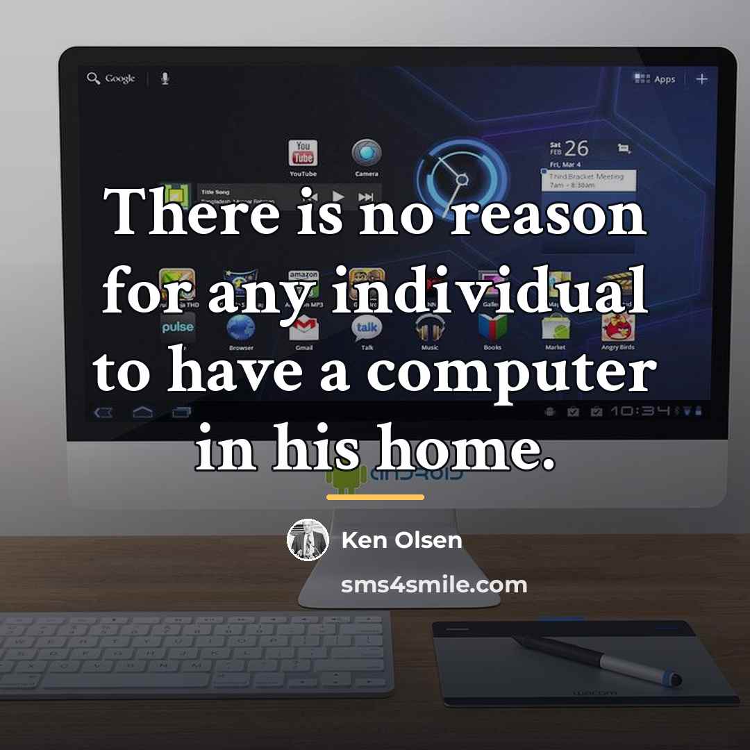“There is no reason for any individual to have a…” quote by Ken Olsen