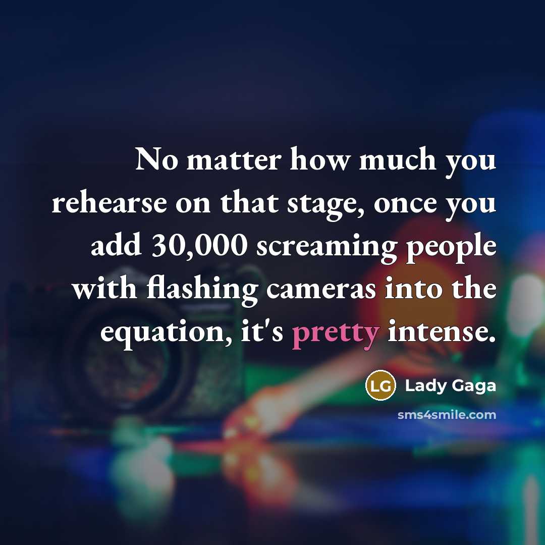 “No matter how much you rehearse on that stage, once…” quote by Lady Gaga
