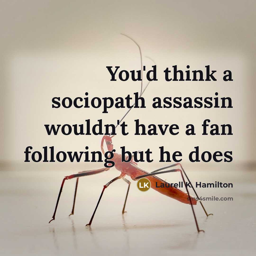 “You'd think a sociopath assassin wouldn't have a fan following…” quote by Laurell K. Hamilton