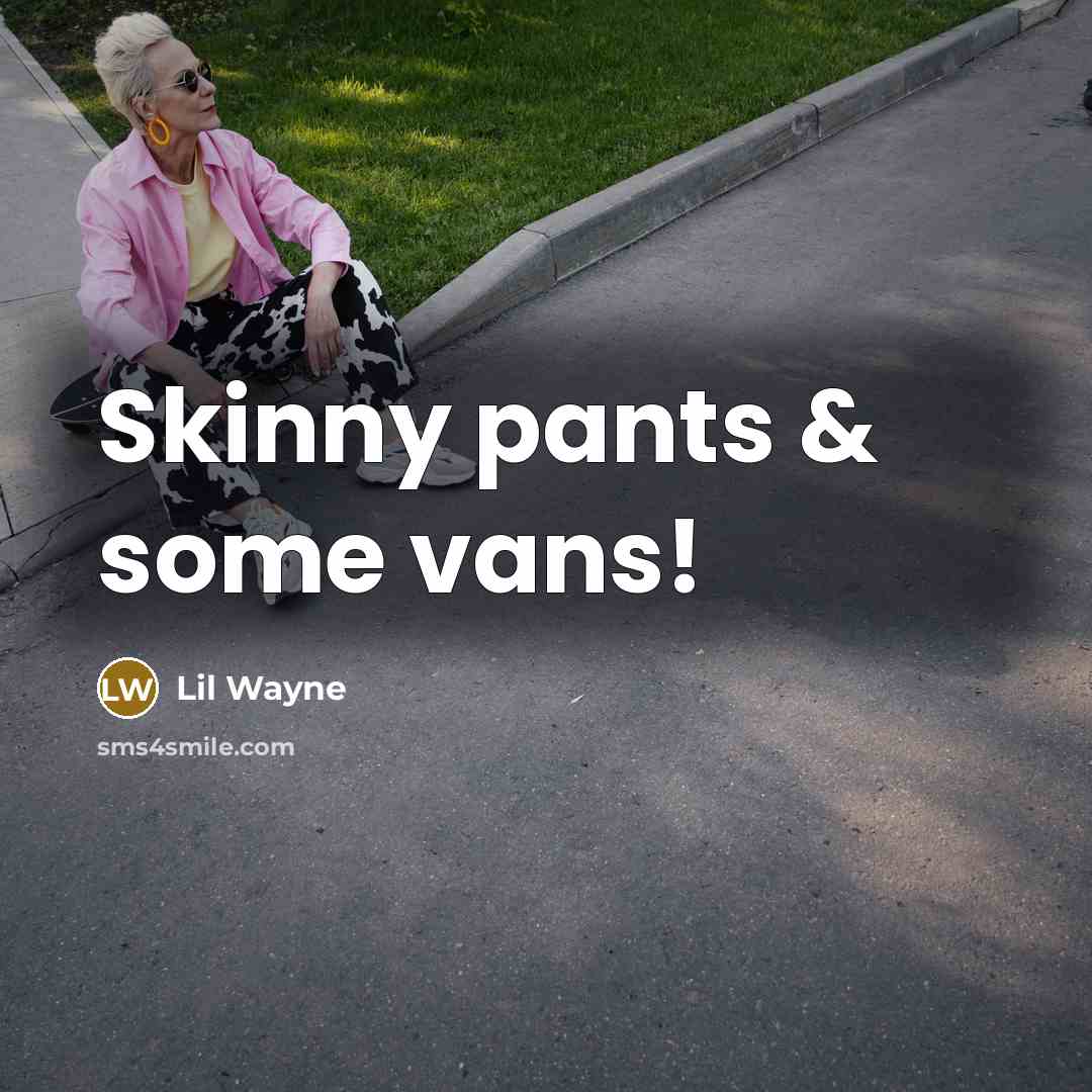 “Skinny pants & some vans!…” quote by Lil Wayne