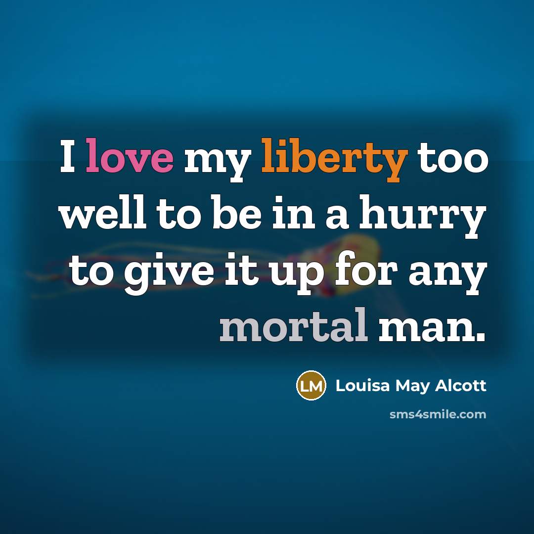 “I love my liberty too well to be in a…” quote by Louisa May Alcott