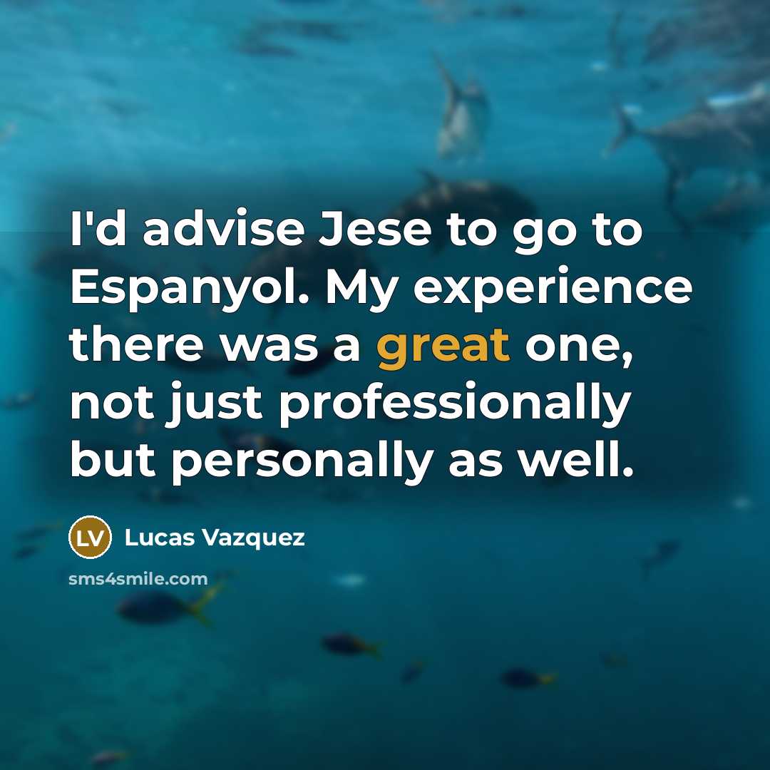 “I'd advise Jese to go to Espanyol. My experience there…” quote by Lucas Vazquez