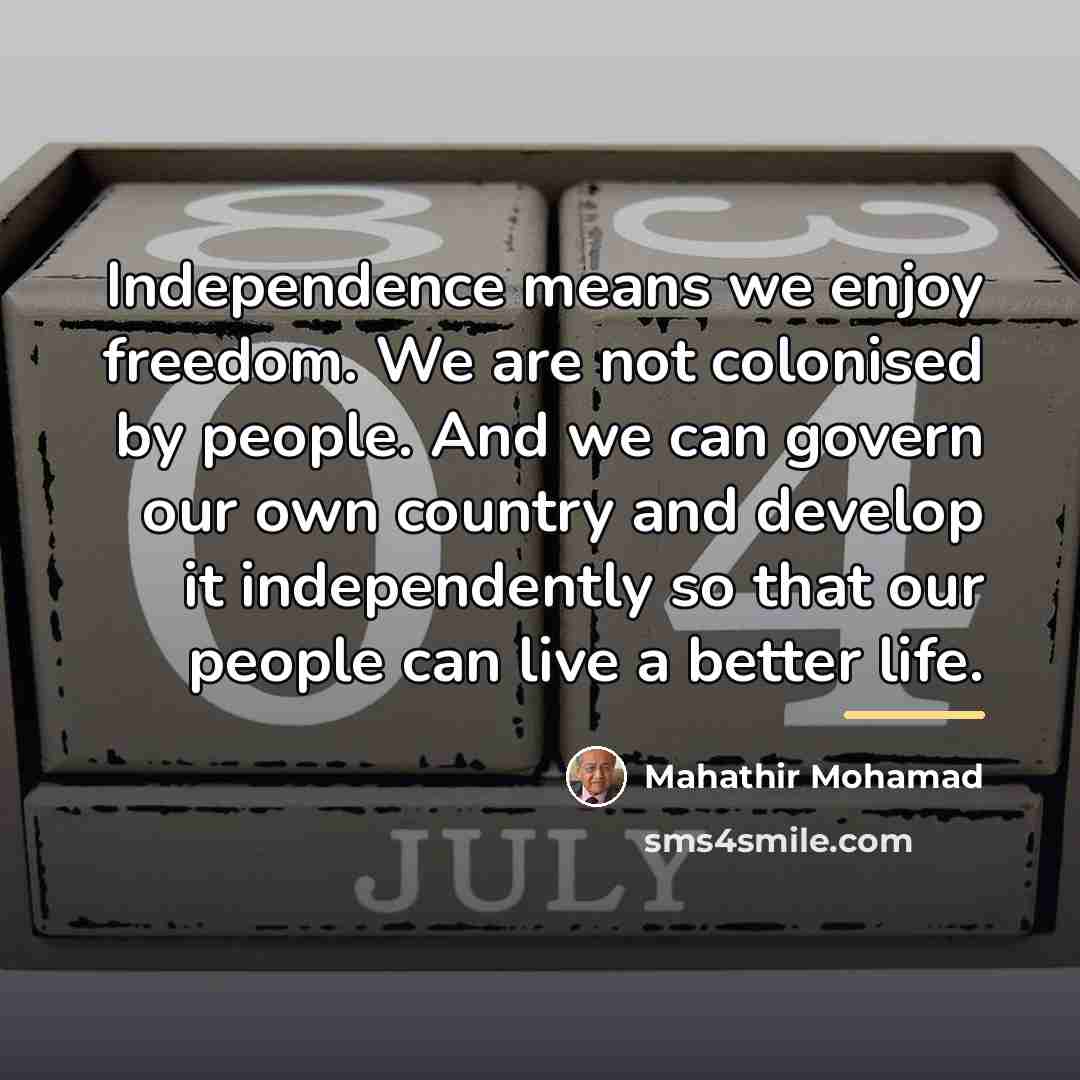 “Independence means we enjoy freedom. We are not colonised by…” quote by Mahathir Mohamad