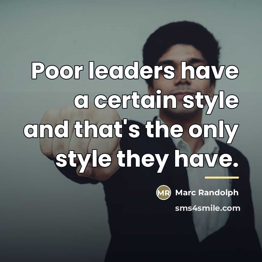 “Poor leaders have a certain style and that's the only…” quote by Marc Randolph
