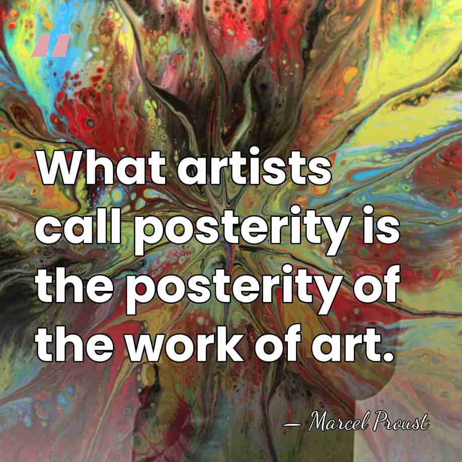 What artists call posterity is the posterity of the work of art. - Marcel Proust