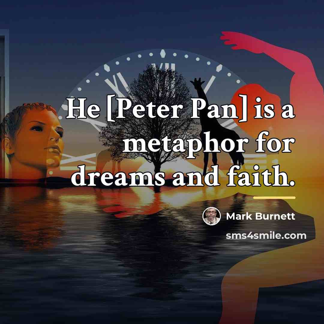 “He [Peter Pan] is a metaphor for dreams and faith.…” quote by Mark Burnett