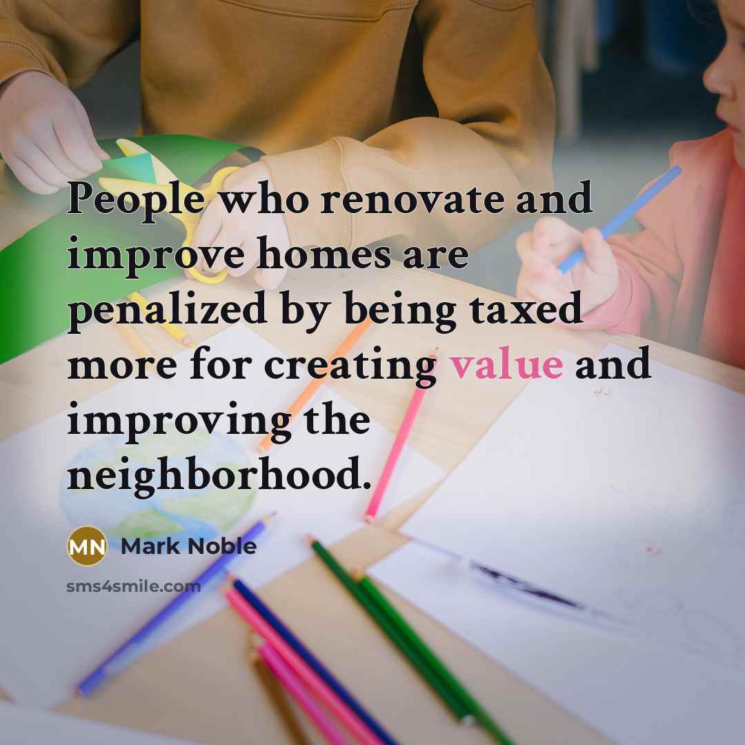 “People who renovate and improve homes are penalized by being…” quote by Mark Noble