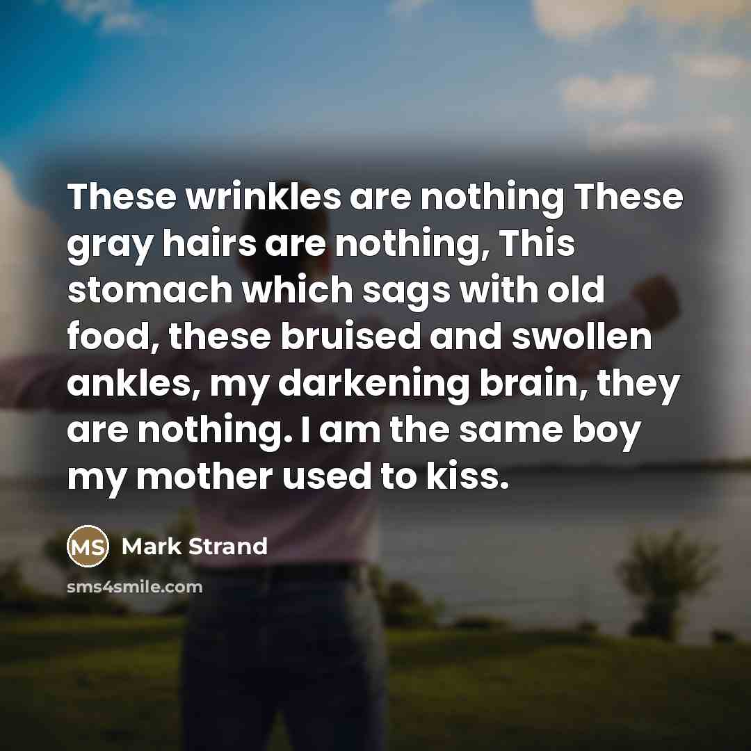 “These wrinkles are nothing These gray hairs are nothing, This…” quote by Mark Strand