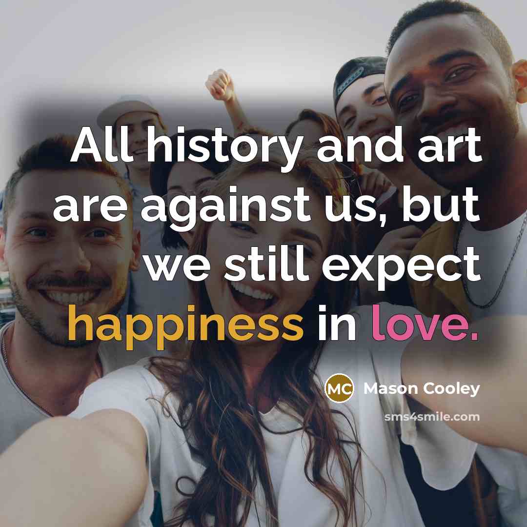 “All history and art are against us, but we still…” quote by Mason Cooley