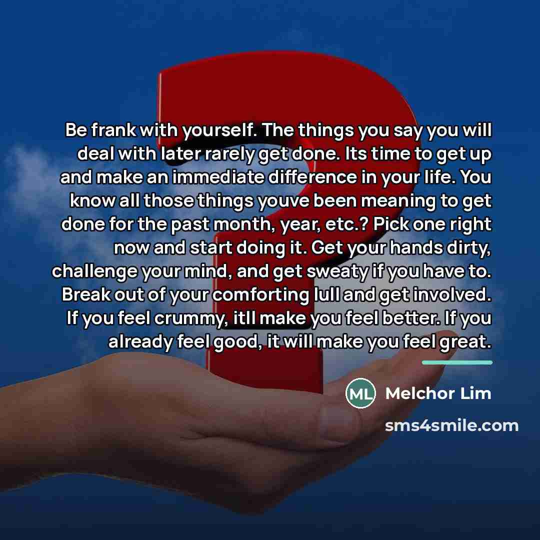 “Be frank with yourself. The things you say you will…” quote by Melchor Lim