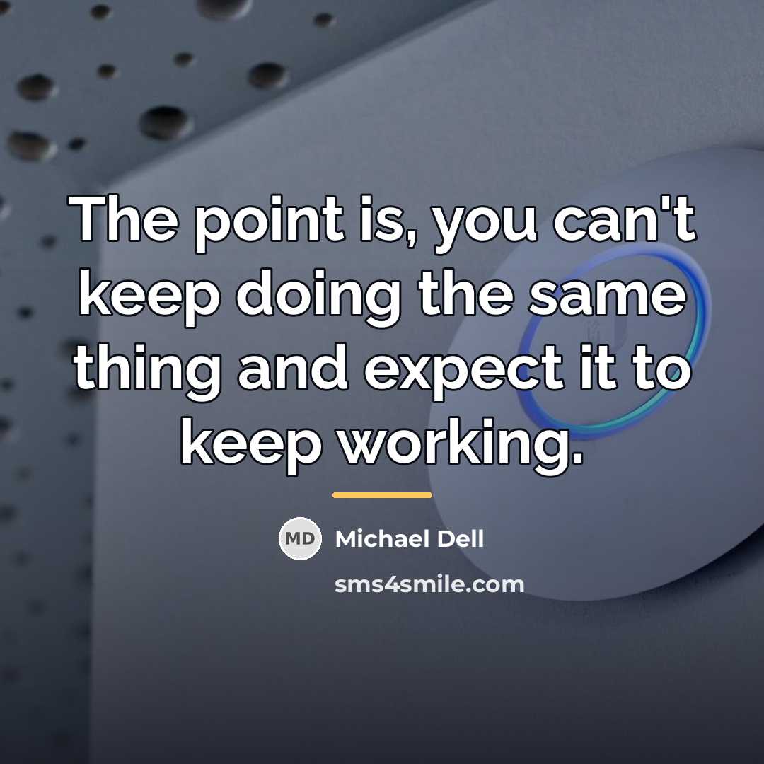 “The point is, you can't keep doing the same thing…” quote by Michael Dell