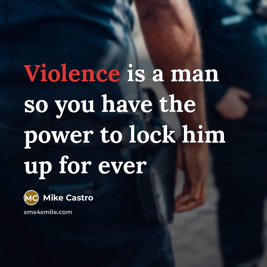 “Violence is a man so you have the power to lock him up for ever” quote by Mike Castro
