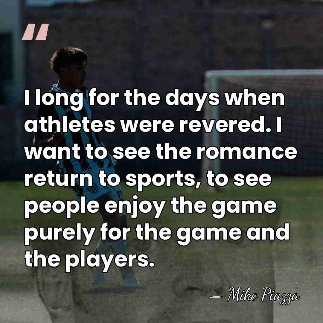 I long for the days when athletes were revered. I want to&hellip; - Mike Piazza