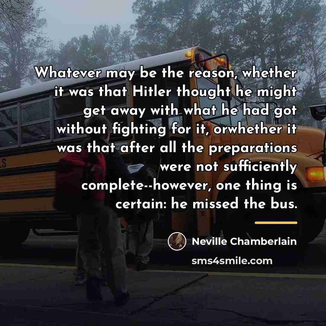 “Whatever may be the reason, whether it was that Hitler…” quote by Neville Chamberlain