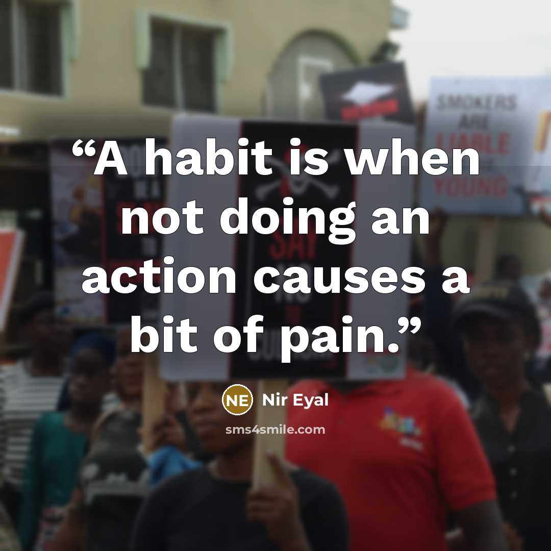 “A habit is when not doing an action causes a bit of pain.” quote by Nir Eyal