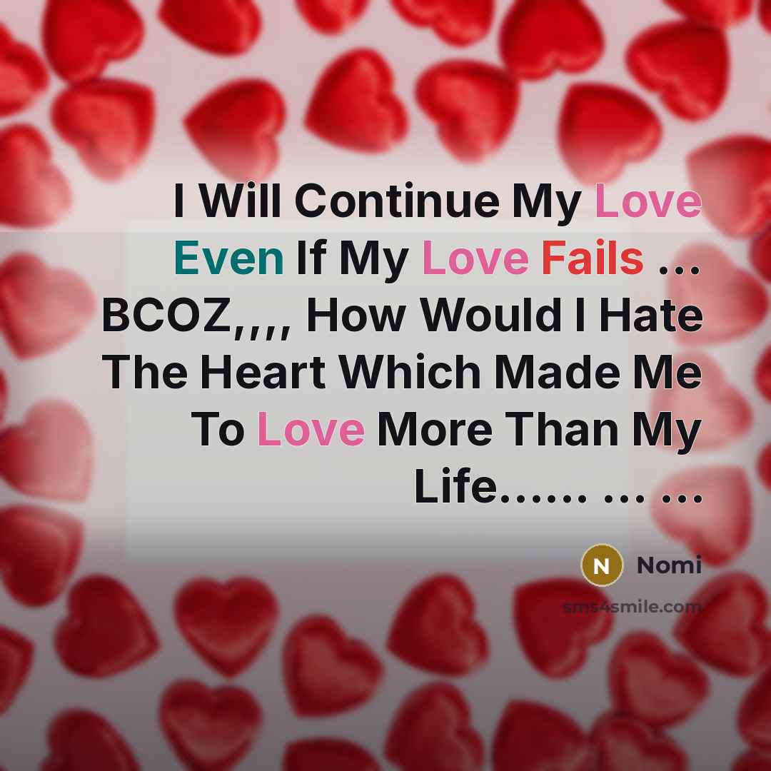 “I Will Continue My Love Even If My Love Fails … BCOZ,,,, How Would I Hate The Heart Which Made Me To Love More Than My Life…... … …” quote by Nomi