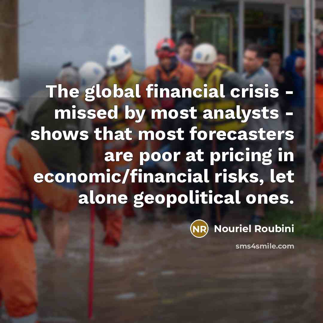“The global financial crisis - missed by most analysts -…” quote by Nouriel Roubini