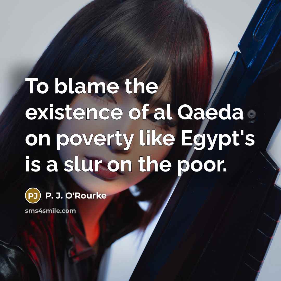 “To blame the existence of al Qaeda on poverty like…” quote by P. J. O'Rourke
