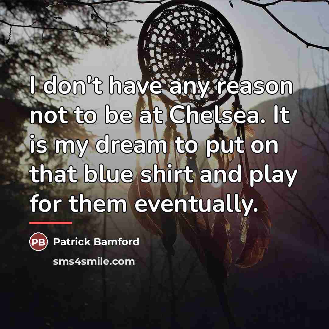 “I don't have any reason not to be at Chelsea.…” quote by Patrick Bamford