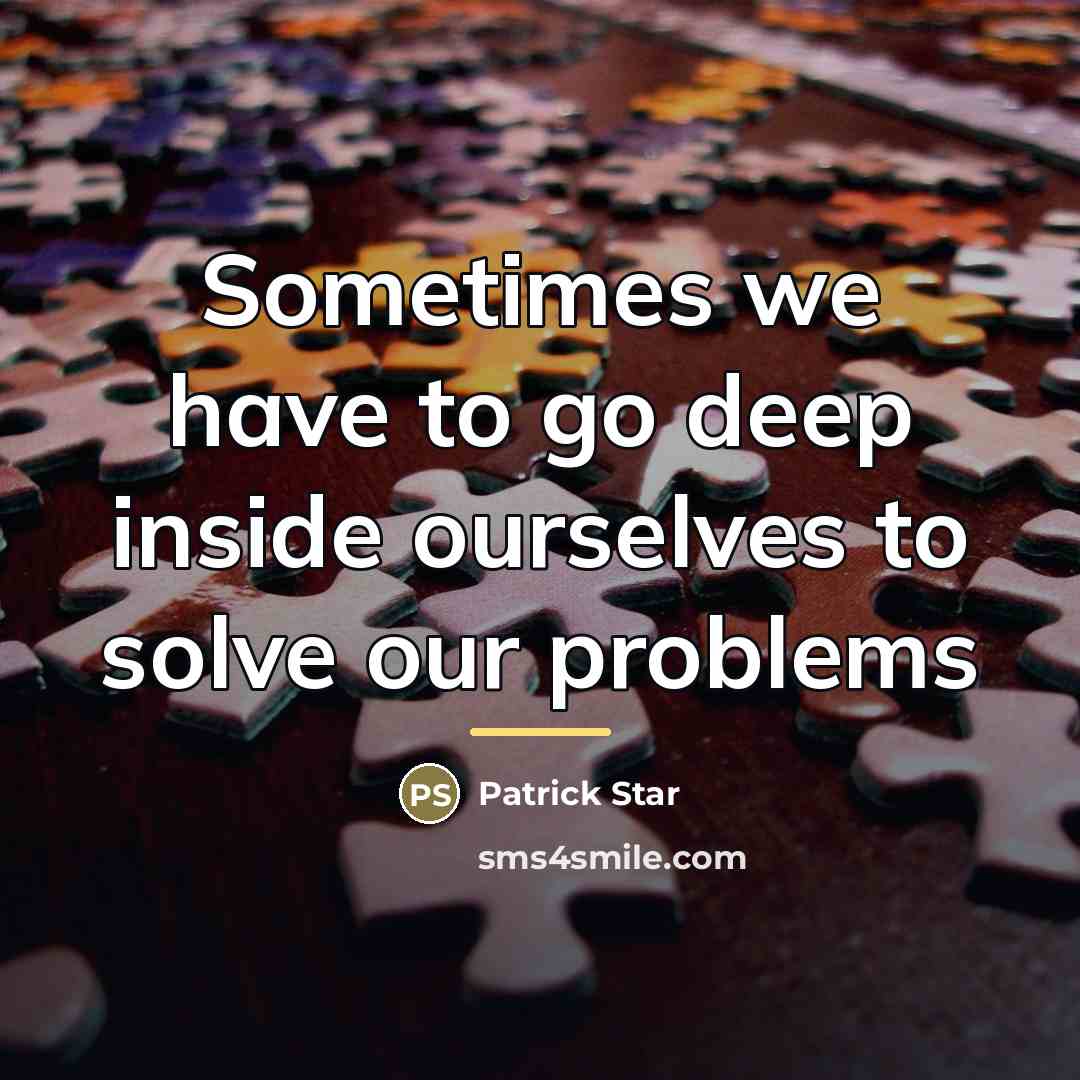 “Sometimes we have to go deep inside ourselves to solve…” quote by Patrick Star