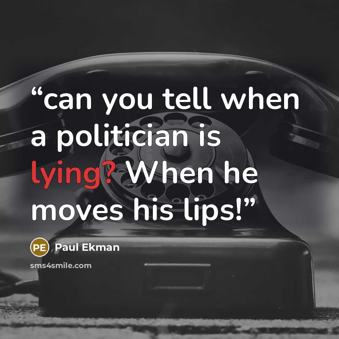 “can you tell when a politician is lying? When he moves his lips!” quote by Paul Ekman
