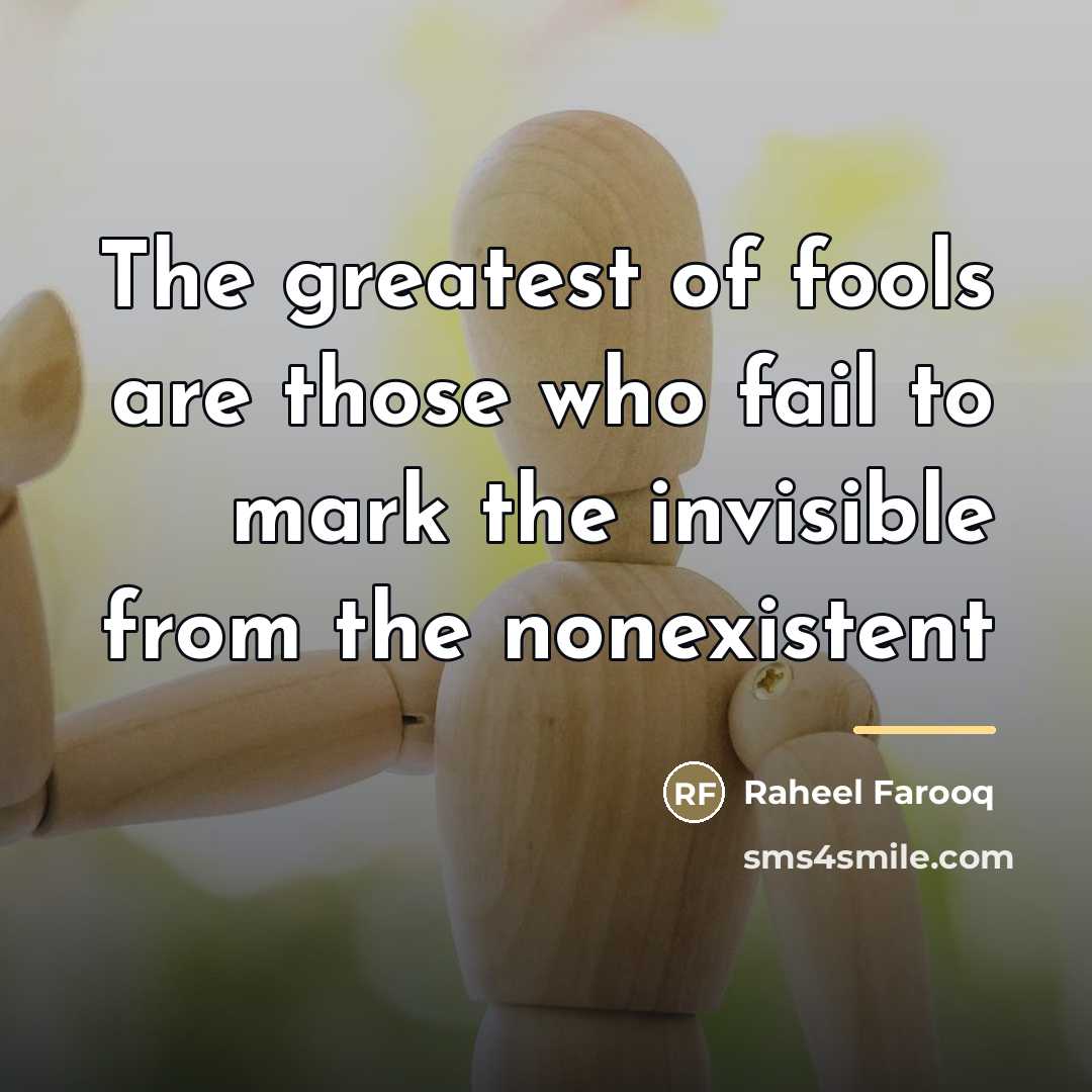 “The greatest of fools are those who fail to mark…” quote by Raheel Farooq