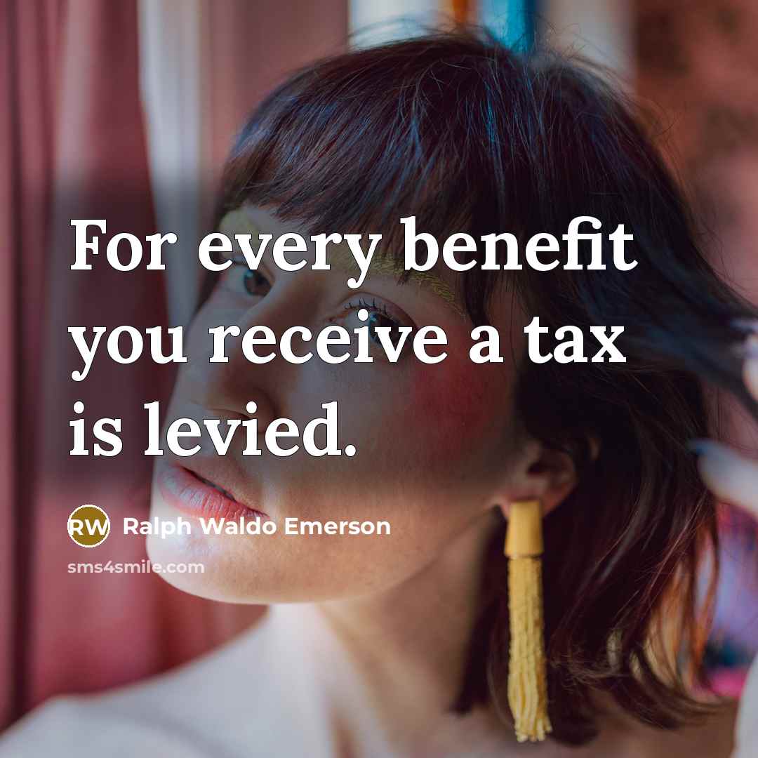 “For every benefit you receive a tax is levied.…” quote by Ralph Waldo Emerson