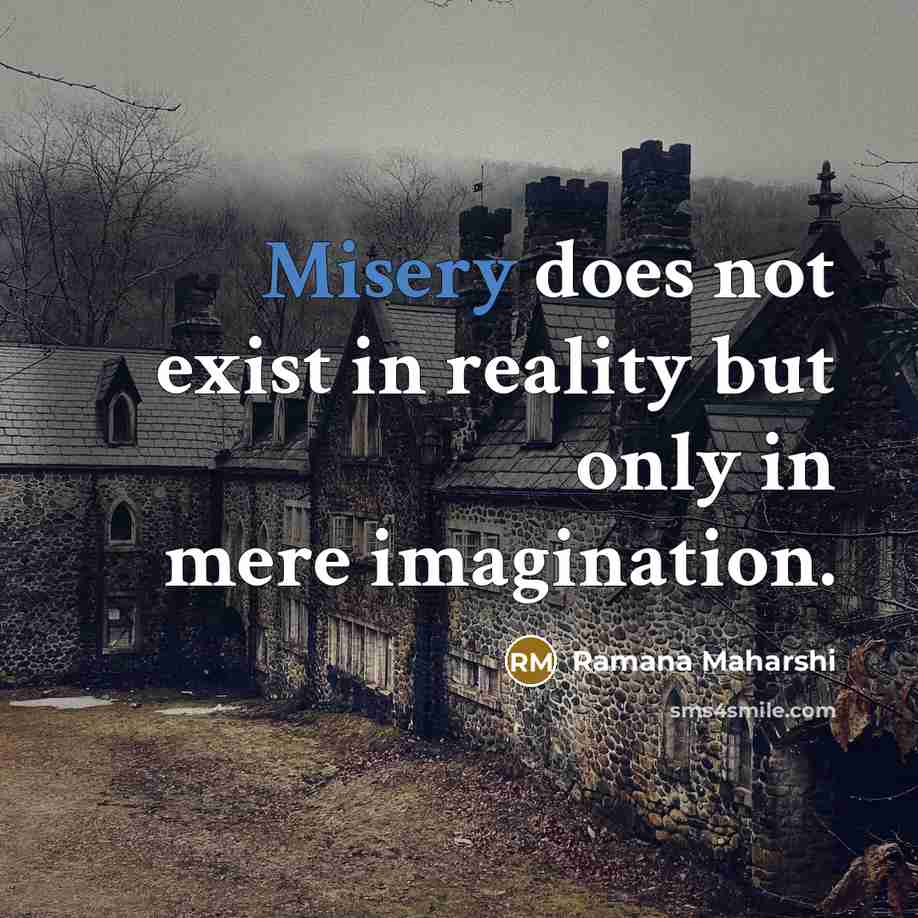 “Misery does not exist in reality but only in mere…” quote by Ramana Maharshi