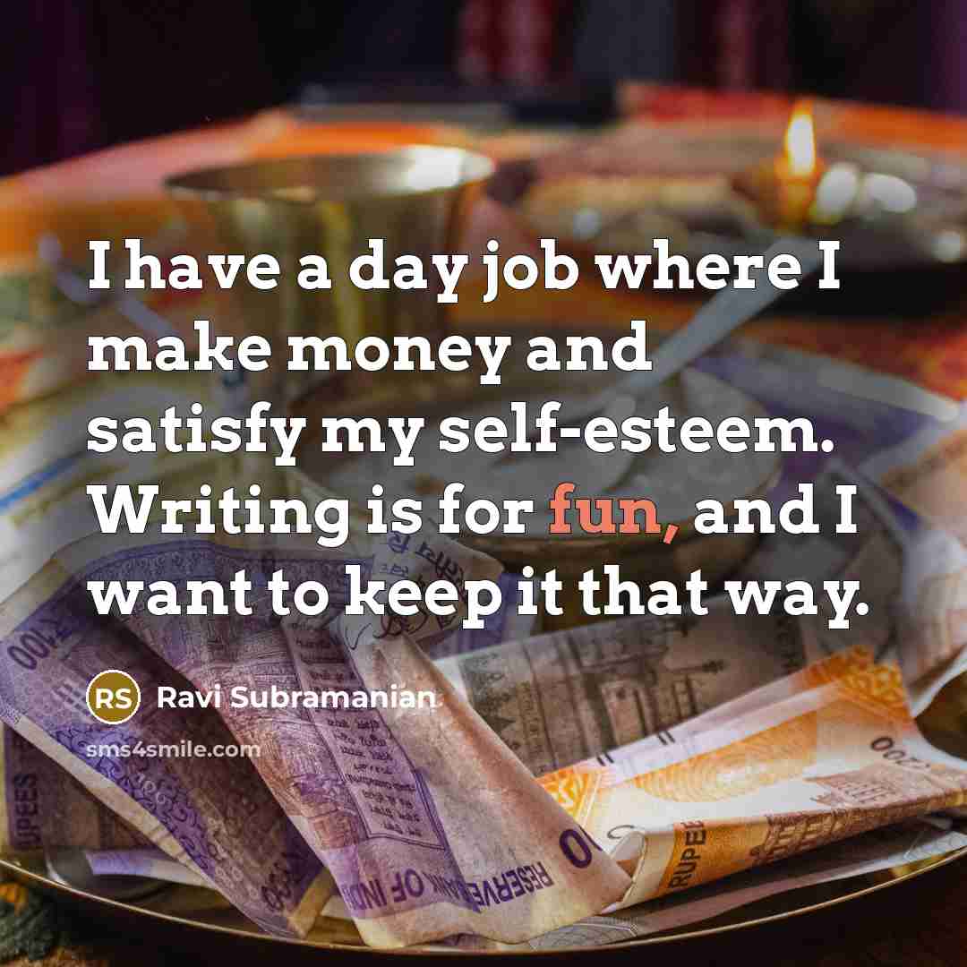 “I have a day job where I make money and…” quote by Ravi Subramanian