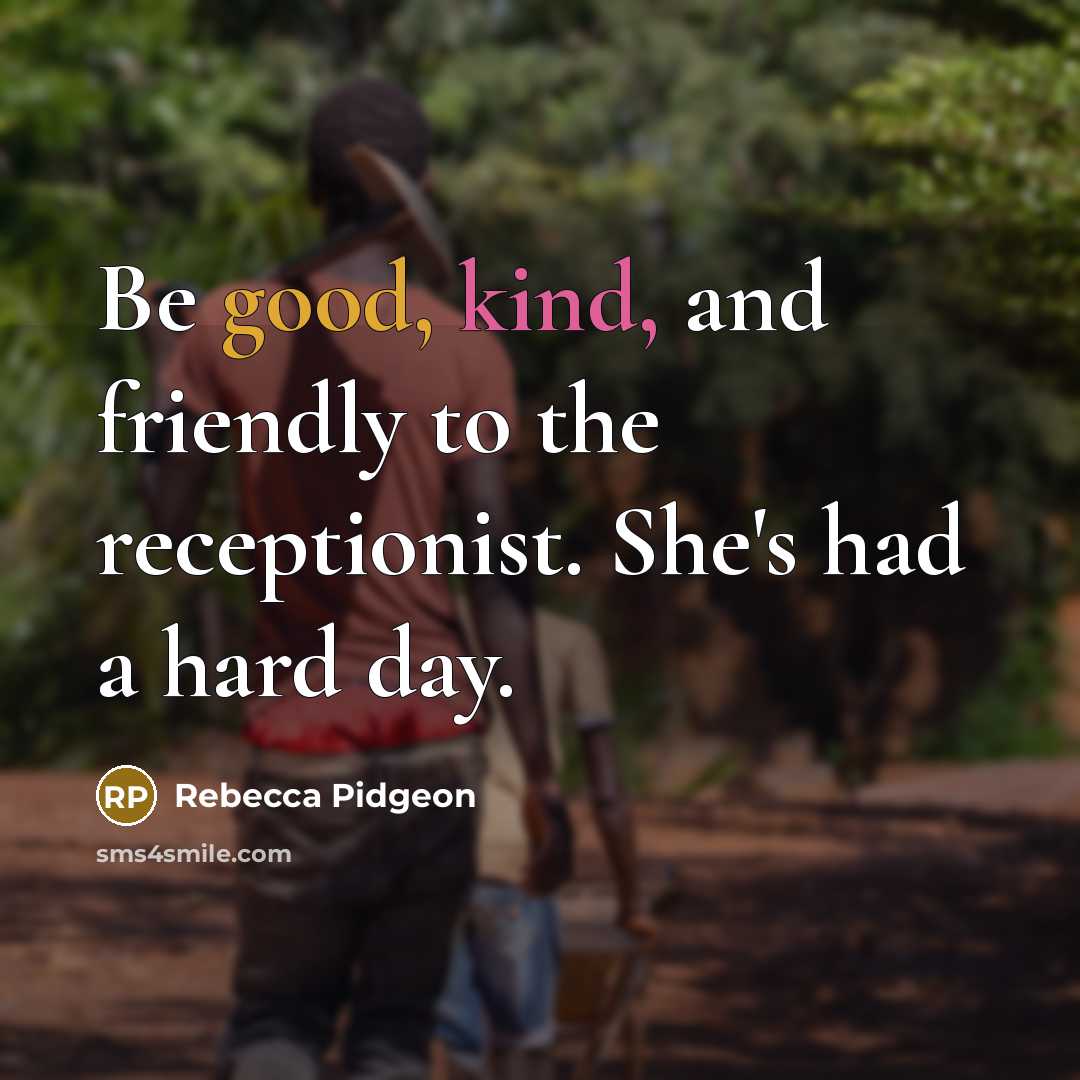 “Be good, kind, and friendly to the receptionist. She's had…” quote by Rebecca Pidgeon