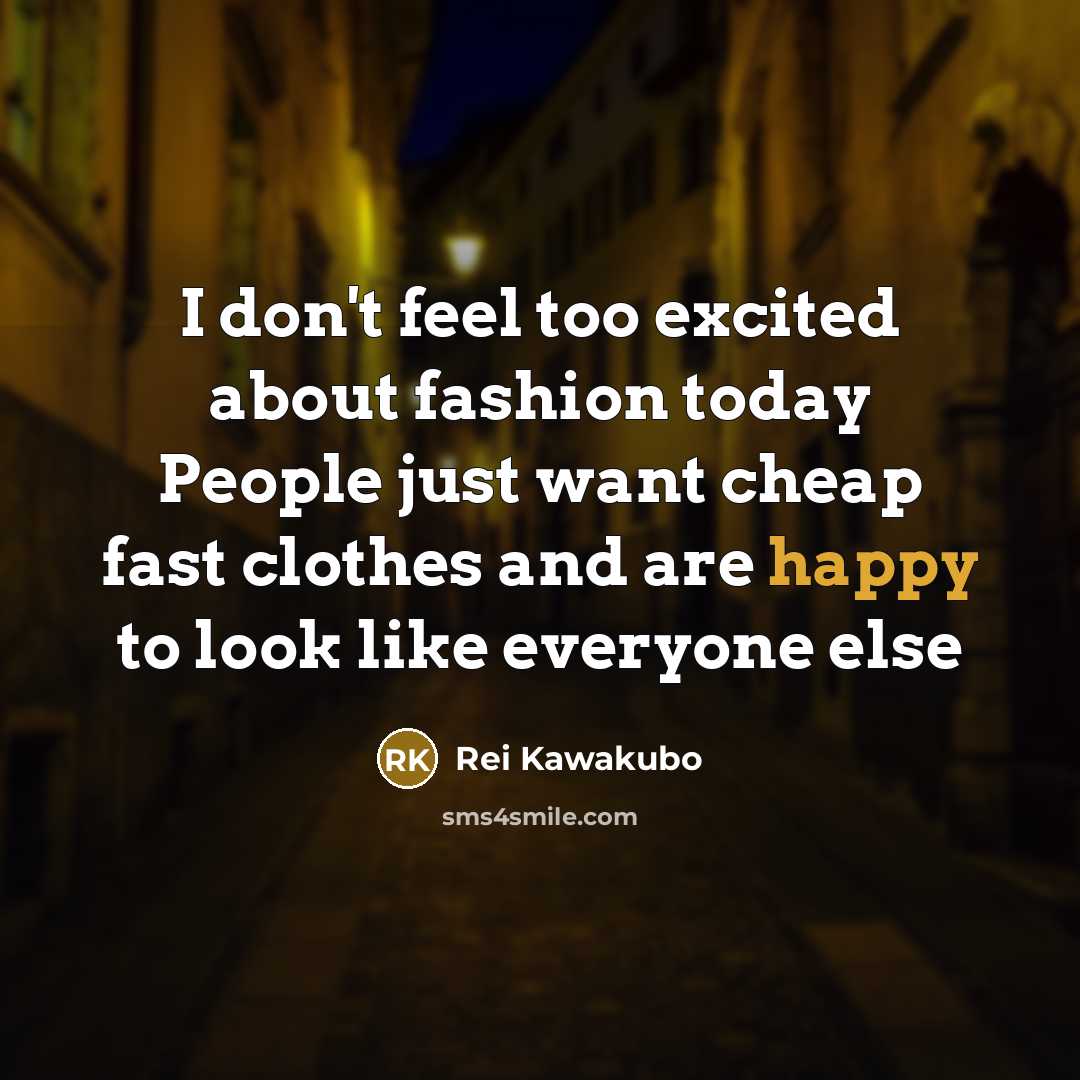 “I don't feel too excited about fashion today People just…” quote by Rei Kawakubo