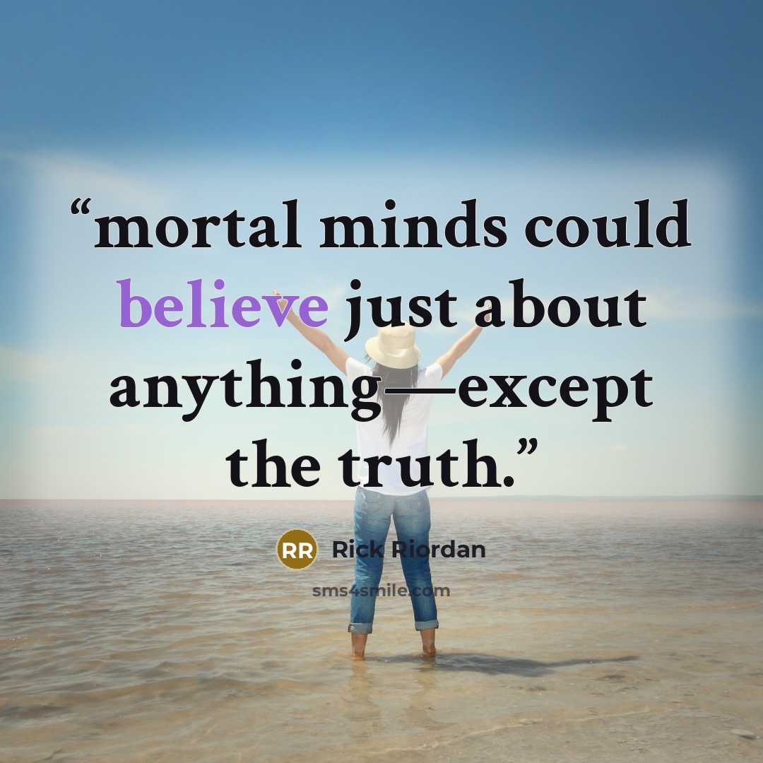 “mortal minds could believe just about anything—except the truth.” quote by Rick Riordan