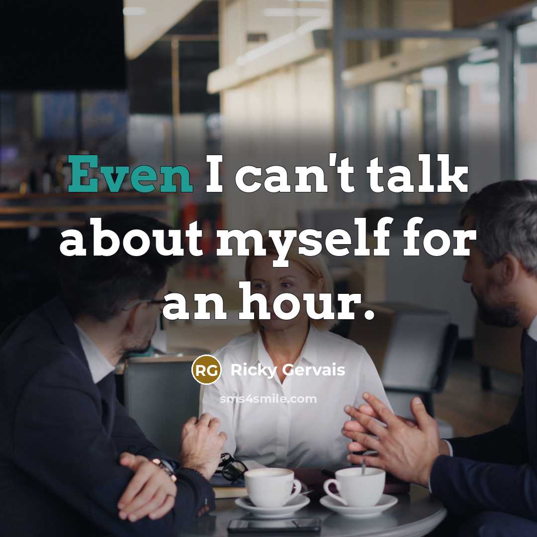 “Even I can't talk about myself for an hour.…” quote by Ricky Gervais