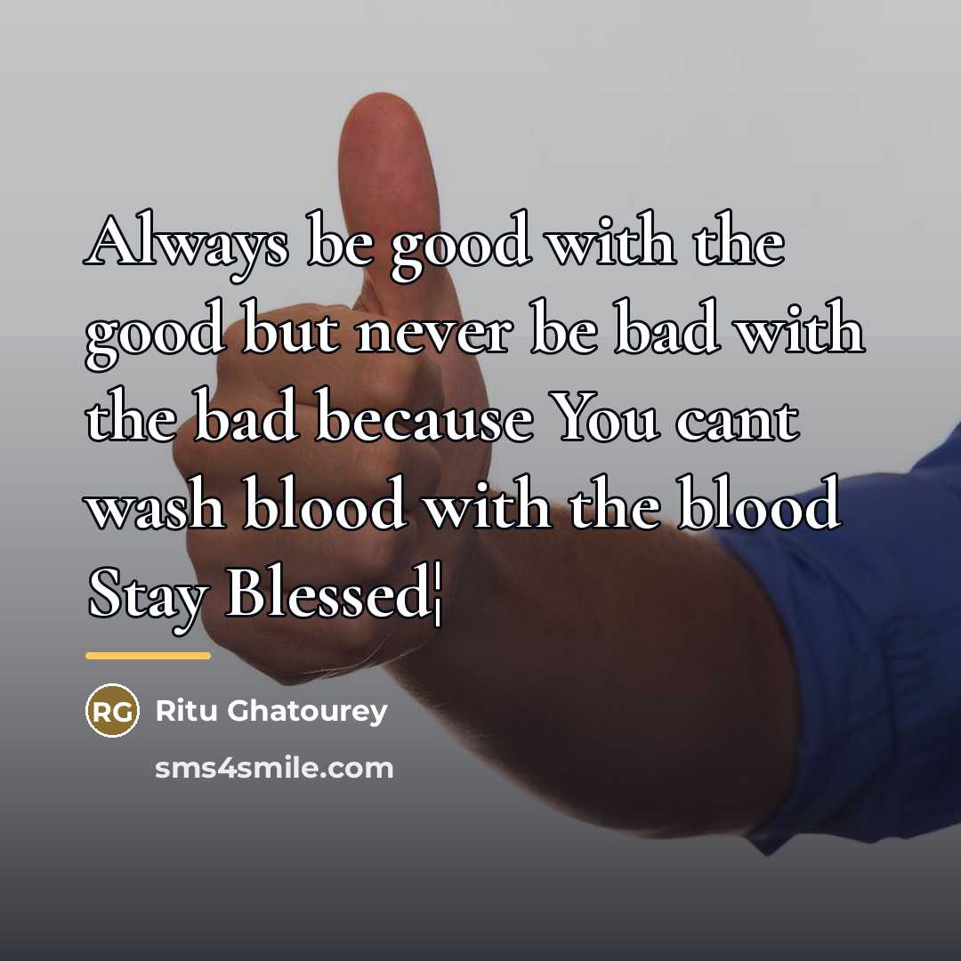 “Always be good with the good but never be bad…” quote by Ritu Ghatourey