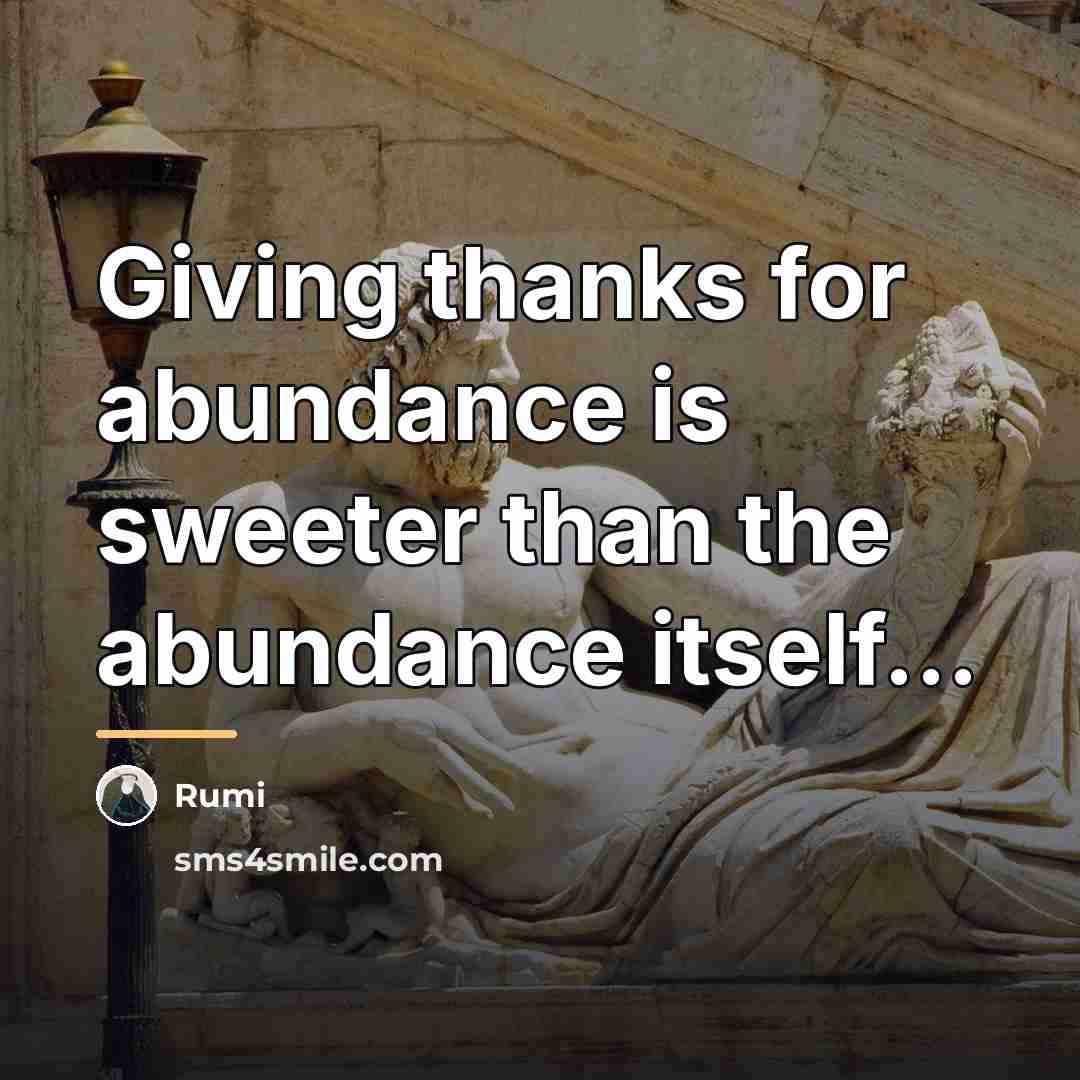 “Giving thanks for abundance is sweeter than the abundance itself...…” quote by Rumi