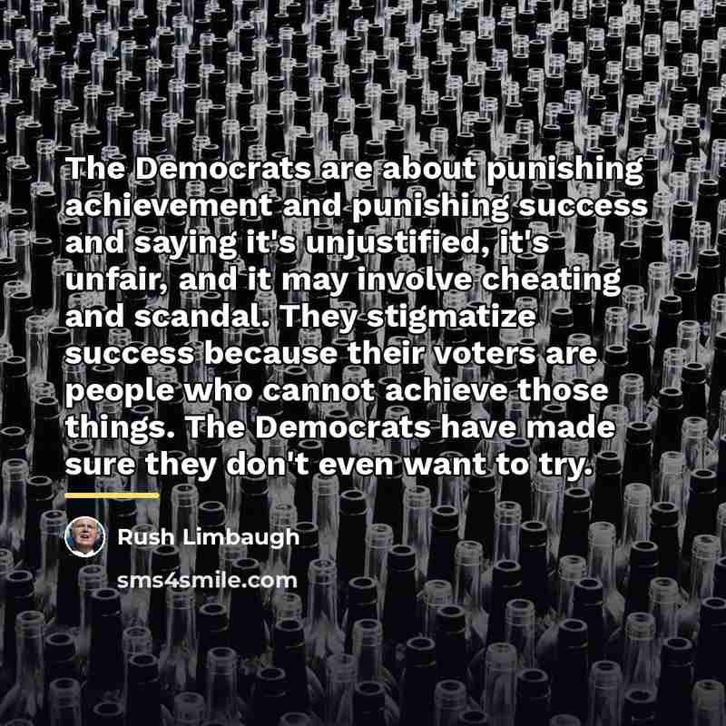 “The Democrats are about punishing achievement and punishing success and…” quote by Rush Limbaugh