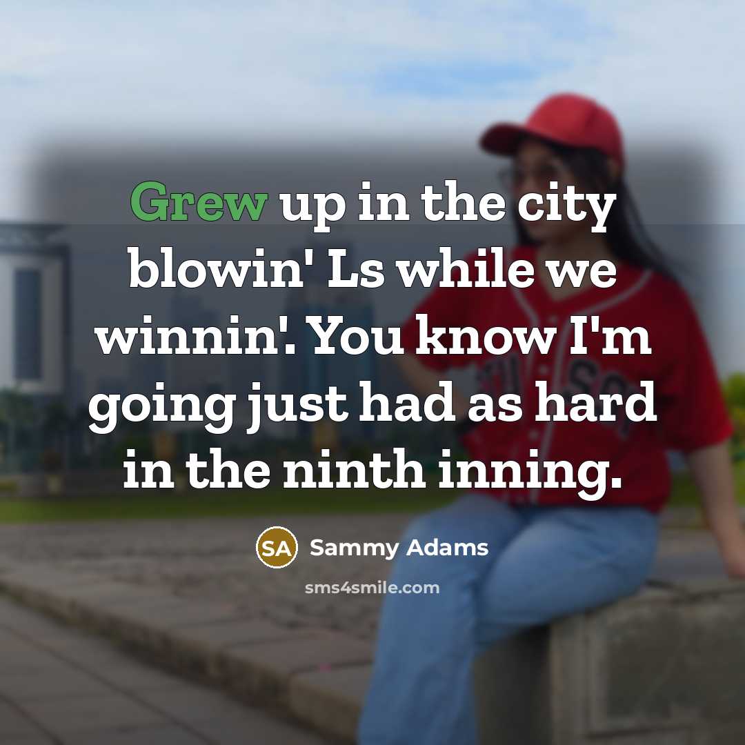“Grew up in the city blowin' Ls while we winnin'. You know I'm going just had as hard in the ninth inning.” quote by Sammy Adams