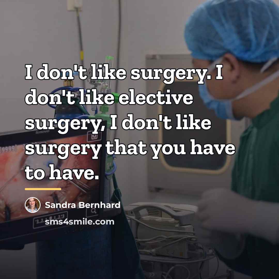 “I don't like surgery. I don't like elective surgery, I…” quote by Sandra Bernhard