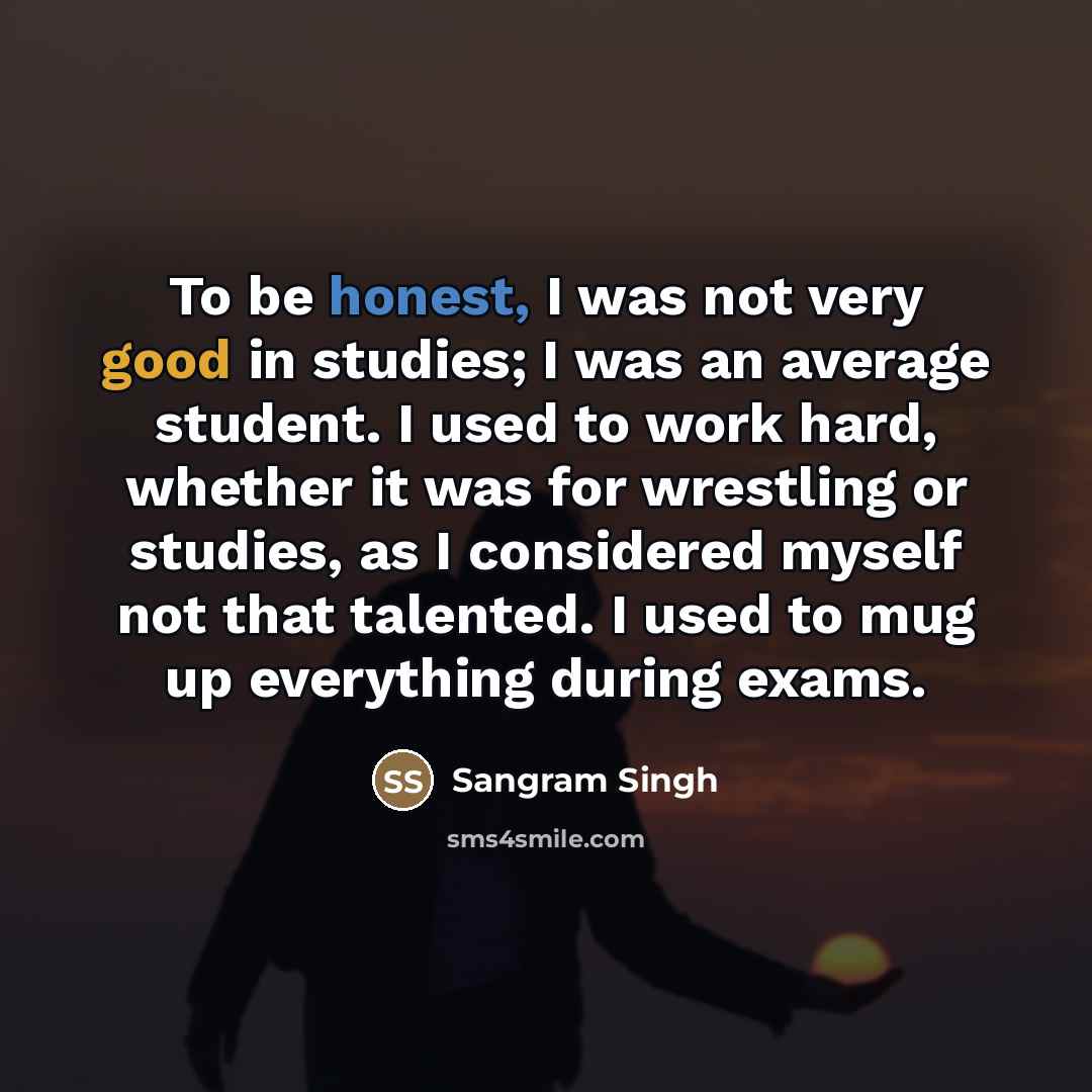 “To be honest, I was not very good in studies;…” quote by Sangram Singh