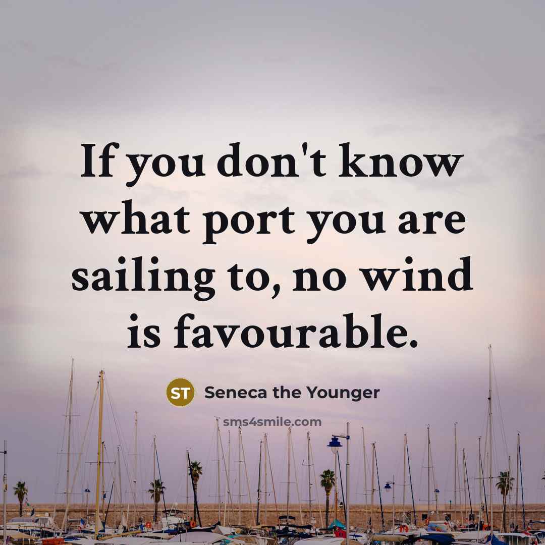 “If you don't know what port you are sailing to,…” quote by Seneca the Younger