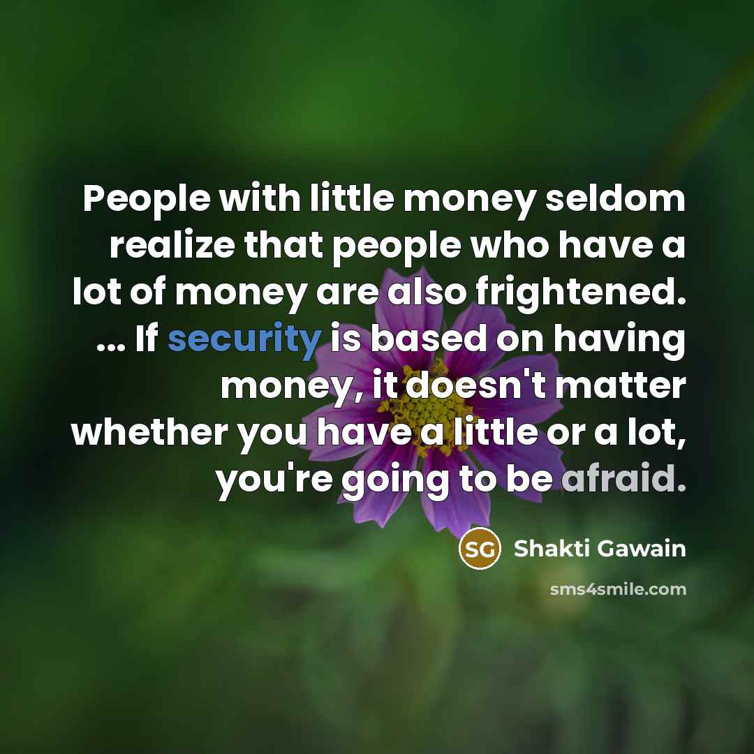 “People with little money seldom realize that people who have…” quote by Shakti Gawain