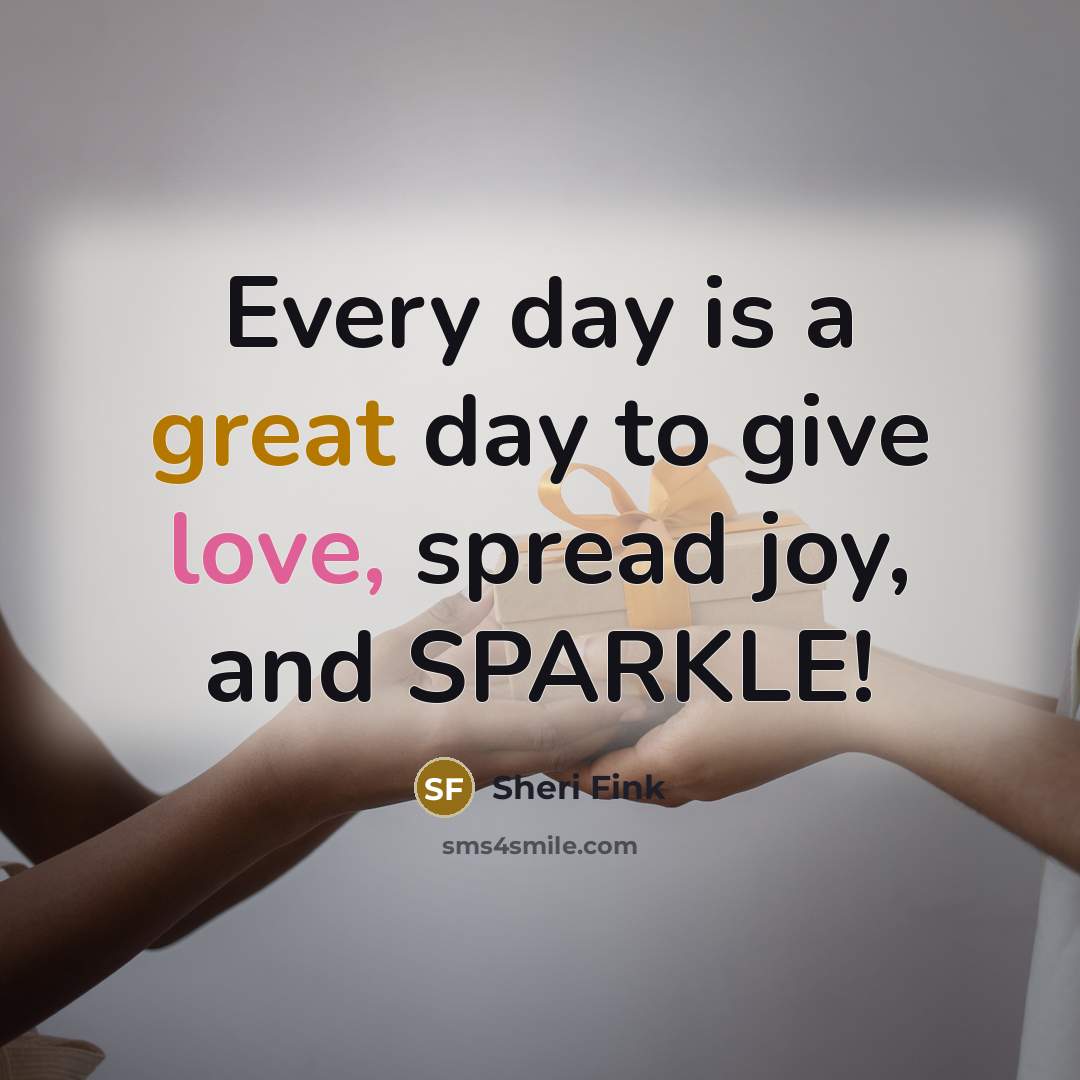 “Every day is a great day to give love, spread…” quote by Sheri Fink