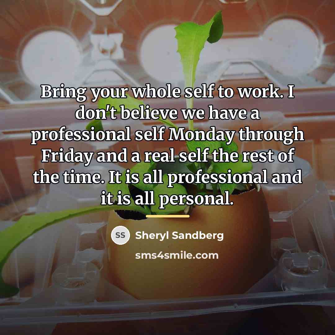 “Bring your whole self to work. I don't believe we…” quote by Sheryl Sandberg