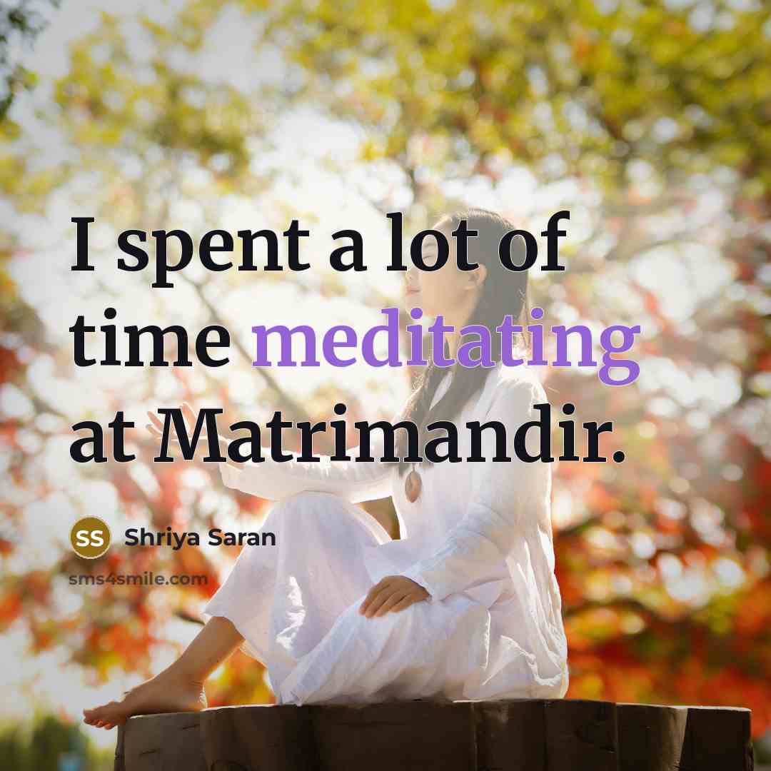 “I spent a lot of time meditating at Matrimandir.…” quote by Shriya Saran