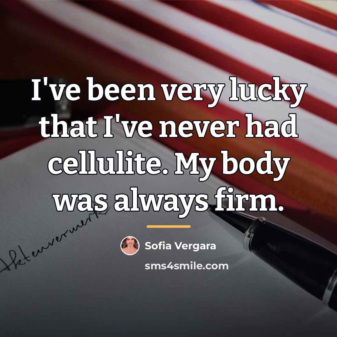 “I've been very lucky that I've never had cellulite. My…” quote by Sofia Vergara