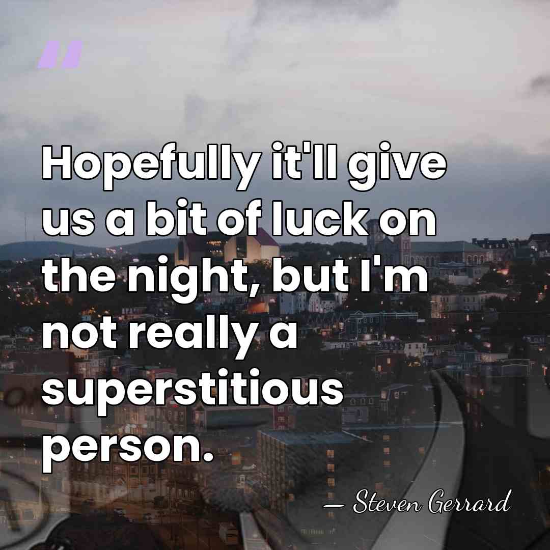 Hopefully it'll give us a bit of luck on the night, but&hellip; - Steven Gerrard